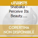 Shabaka - Perceive Its Beauty. Acknowledge Its Grace cd