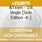 &Team - 1St Single [Solo Edition -K-] cd
