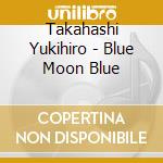 Takahashi Yukihiro - Blue Moon Blue cd