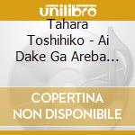 Tahara Toshihiko - Ai Dake Ga Areba Ii cd