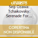 Seiji Ozawa: Tchaikovsky: Serenade For Strings / Mozart: Eine Kleine Nachtmusik cd
