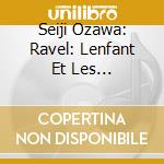 Seiji Ozawa: Ravel: Lenfant Et Les Sortileges cd