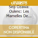 Seiji Ozawa: Oulenc: Les Mamelles De Tiresias', Le Bal Masque cd
