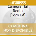 Carnegie Hall Recital [Shm-Cd] cd
