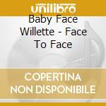 Baby Face Willette - Face To Face cd
