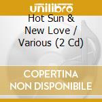 Hot Sun & New Love / Various (2 Cd) cd