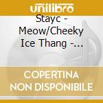 Stayc - Meow/Cheeky Ice Thang - Isa Edition cd