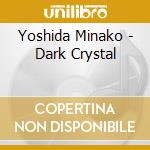 Yoshida Minako - Dark Crystal cd
