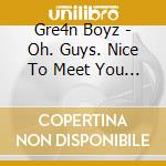 Gre4n Boyz - Oh. Guys. Nice To Meet You Again. cd