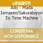 Ado - Mada Iemasen/Sakurabiyori To Time Machine cd
