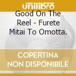Good On The Reel - Furete Mitai To Omotta. cd