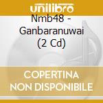 Nmb48 - Ganbaranuwai (2 Cd) cd