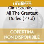 Glim Spanky - All The Greatest Dudes (2 Cd) cd