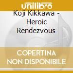 Koji Kikkawa - Heroic Rendezvous cd