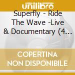 Superfly - Ride The Wave -Live & Documentary (4 Blu-Ray) cd
