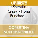 Le Sserafim - Crazy - Hong Eunchae Version cd