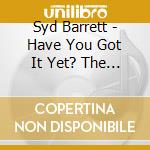 Syd Barrett - Have You Got It Yet? The Story Of Syd Barrett And Pink Floyd cd