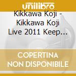 Kikkawa Koji - Kikkawa Koji Live 2011 Keep On Kickin & Singin!!!!! cd