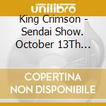 King Crimson - Sendai Show. October 13Th 1995. Sendai Sunplaza Hall (2 Cd) cd