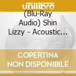 (Blu-Ray Audio) Shin Lizzy - Acoustic Sessions (Blu-Ray Audio) cd
