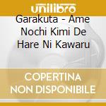 Garakuta - Ame Nochi Kimi De Hare Ni Kawaru cd
