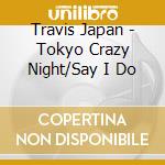 Travis Japan - Tokyo Crazy Night/Say I Do cd
