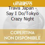 Travis Japan - Say I Do/Tokyo Crazy Night cd