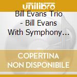 Bill Evans Trio - Bill Evans With Symphony Orchestra cd
