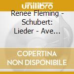 Renee Fleming - Schubert: Lieder - Ave Maria, Die Forelle, Heidenroslein, Gretchen Am Spinnrade cd