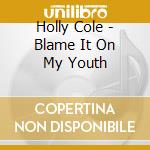 Holly Cole - Blame It On My Youth cd