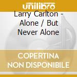 Larry Carlton - Alone / But Never Alone cd