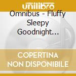 Omnibus - Fluffy Sleepy Goodnight Musicfluffy Sleepy Goodnight Music cd