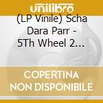 (LP Vinile) Scha Dara Parr - 5Th Wheel 2 The Coach vinile