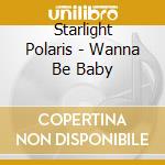 Starlight Polaris - Wanna Be Baby cd