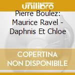 Pierre Boulez: Maurice Ravel - Daphnis Et Chloe cd