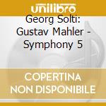 Georg Solti: Gustav Mahler - Symphony 5 cd