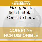 Georg Solti: Bela Bartok - Concerto For Orchestra / Music For Strings cd