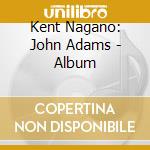 Kent Nagano: John Adams - Album cd