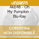 Akb48 - Oh My Pumpkin - Blu-Ray cd