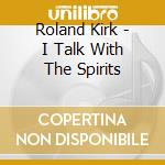 Roland Kirk - I Talk With The Spirits cd
