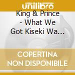 King & Prince - What We Got Kiseki Wa Kimi To cd