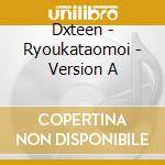 Dxteen - Ryoukataomoi - Version A cd