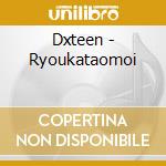 Dxteen - Ryoukataomoi cd