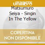 Matsumuro Seiya - Singin In The Yellow cd