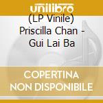 (LP Vinile) Priscilla Chan - Gui Lai Ba vinile