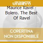 Maurice Ravel - Bolero. The Best Of Ravel cd