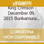 King Crimson - December 09. 2015 Bunkamura Orchard Hall. Tokyo. Japan cd