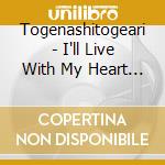 Togenashitogeari - I'll Live With My Heart On My Sleeve! cd