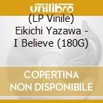 (LP Vinile) Eikichi Yazawa - I Believe (180G) vinile