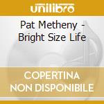 Pat Metheny - Bright Size Life cd